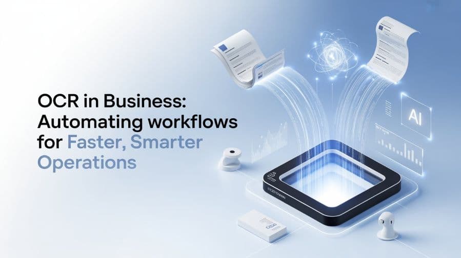OCR in Business – Automating Workflows for Faster and Smarter Operations