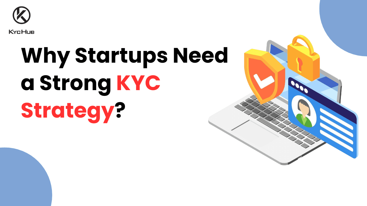 Why Startups Need a Strong KYC Strategy for Sustainable Growth